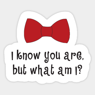I KNOW YOU ARE, BUT WHAT AM I Sticker